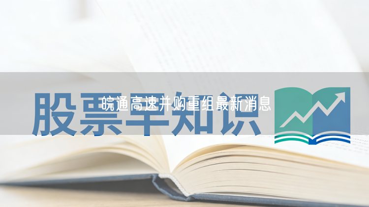 皖通高速并购重组最新消息