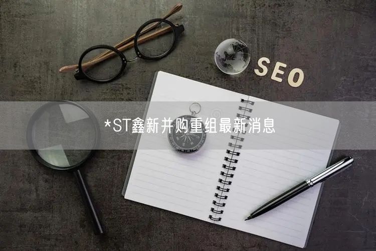 *ST鑫新并购重组最新消息