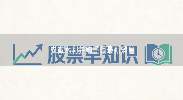 安徽水利并购重组最新消息