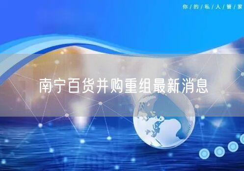 南宁百货并购重组最新消息