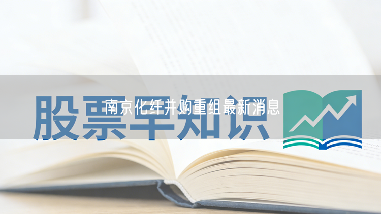 南京化纤并购重组最新消息
