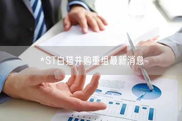 *ST白猫并购重组最新消息