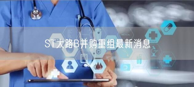 ST大路B并购重组最新消息