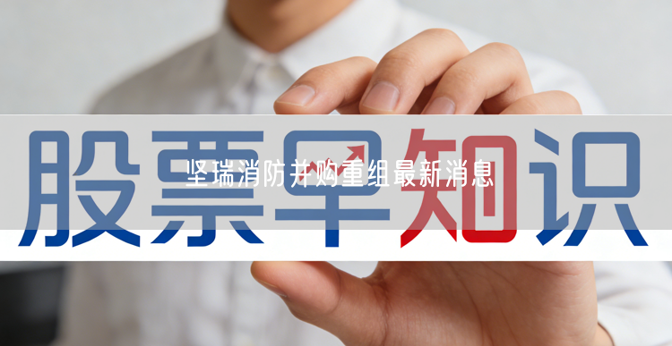 坚瑞消防并购重组最新消息