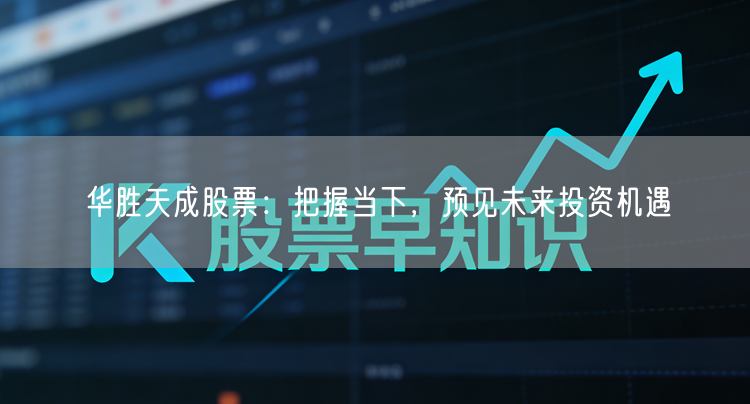 华胜天成股票：把握当下，预见未来投资机遇