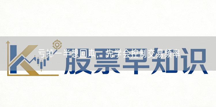 亏掉一半想回本，先学会控制交易频率