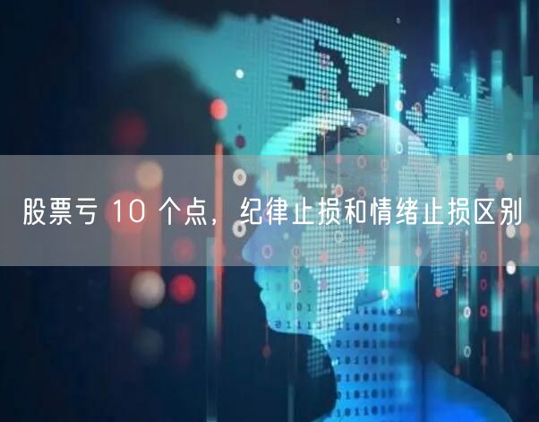 股票亏 10 个点，纪律止损和情绪止损区别