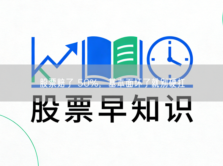 股票赔了 50%，基本面坏了就别硬扛