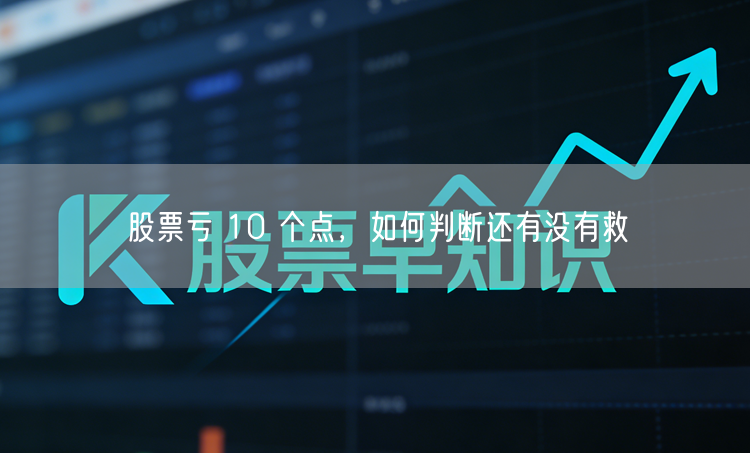股票亏 10 个点，如何判断还有没有救