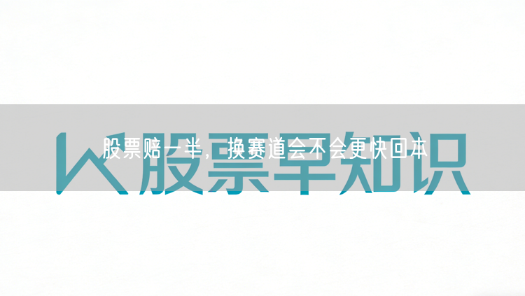 股票赔一半，换赛道会不会更快回本