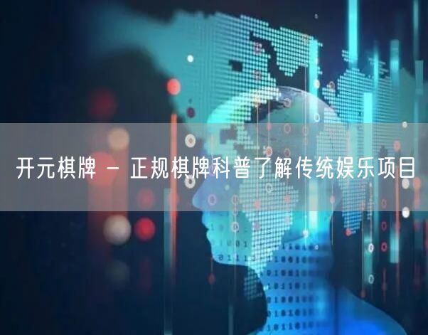 开元棋牌 - 正规棋牌科普了解传统娱乐项目