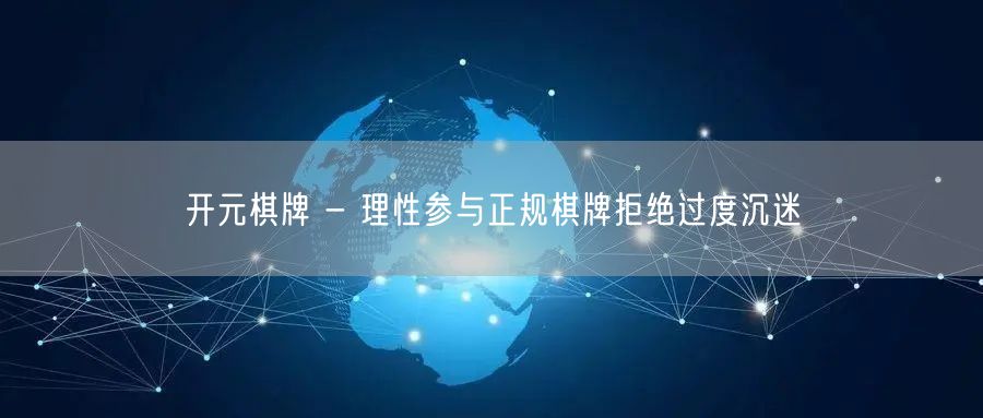 开元棋牌 - 理性参与正规棋牌拒绝过度沉迷