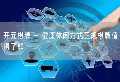 开元棋牌 - 健康休闲方式正规棋牌值得了解