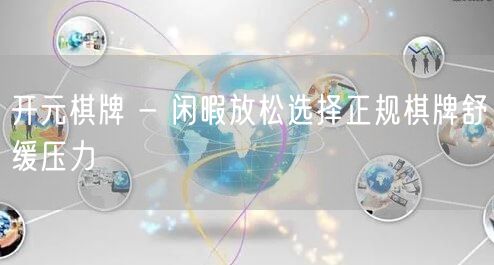 开元棋牌 - 闲暇放松选择正规棋牌舒缓压力