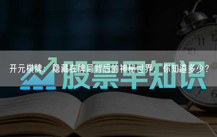开元棋牌：隐藏在牌局背后的神秘世界，你知道多少？