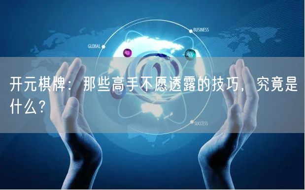 开元棋牌：那些高手不愿透露的技巧，究竟是什么？