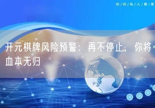 开元棋牌风险预警:再不停止,你将血本无归
