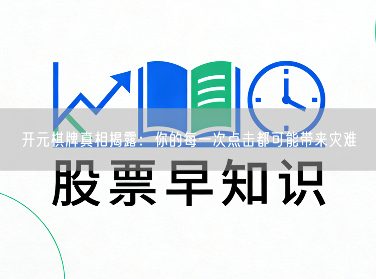 开元棋牌真相揭露:你的每一次点击都可能带来灾难